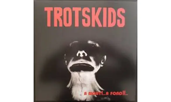 TROTSKIDS - A Mort!...A Fond !!