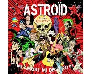 ASTROïD – MI AMOR ! MI DESTROY !