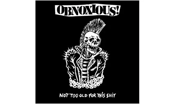 OBNOXIOUS Not too old for this shit