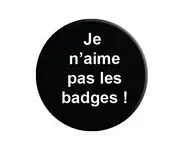 JE N'AIME PAS LES BADGES